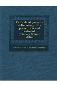 Facts about Juvenile Delinquency: Its Prevention and Treatment