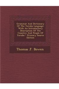 Grammar and Dictionary of the Yoruba Language: With an Introductory Description of the Country and People of Yoruba - Primary Source Edition