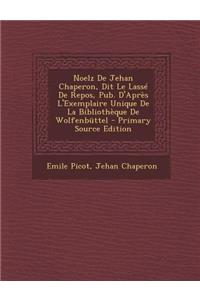 Noelz de Jehan Chaperon, Dit Le Lasse de Repos, Pub. D'Apres L'Exemplaire Unique de La Bibliotheque de Wolfenbuttel - Primary Source Edition