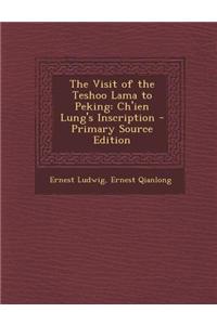 The Visit of the Teshoo Lama to Peking: Ch'ien Lung's Inscription - Primary Source Edition: Ch'ien Lung's Inscription - Primary Source Edition