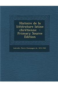 Histoire de La Litterature Latine Chretienne