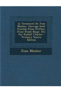 Le Testament de Jean Meslier, Ouvrage Ined. Precede D'Une Preface, D'Une Etude Biogr. Etc. Par Rudolf Charles - Primary Source Edition