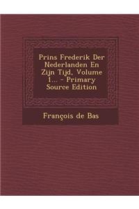 Prins Frederik Der Nederlanden En Zijn Tijd, Volume 1...