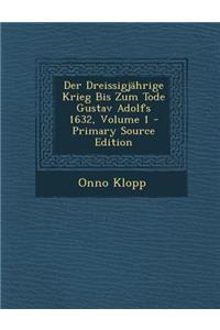 Der Dreissigjahrige Krieg Bis Zum Tode Gustav Adolfs 1632, Volume 1 - Primary Source Edition