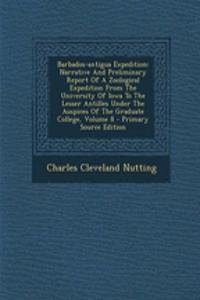 Barbados-Antigua Expedition: Narrative and Preliminary Report of a Zoological Expedition from the University of Iowa to the Lesser Antilles Under the Auspices of the Graduate College, Volume 8