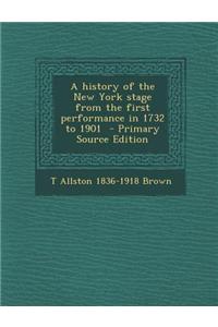 A History of the New York Stage from the First Performance in 1732 to 1901 - Primary Source Edition