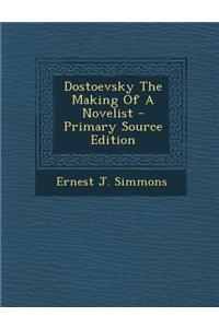 Dostoevsky the Making of a Novelist - Primary Source Edition
