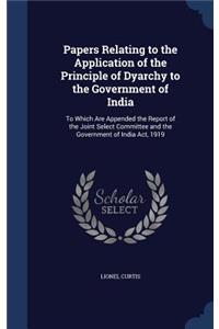 Papers Relating to the Application of the Principle of Dyarchy to the Government of India