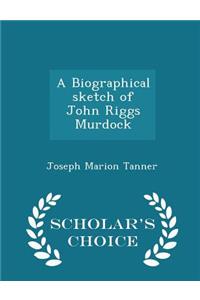 A Biographical Sketch of John Riggs Murdock - Scholar's Choice Edition
