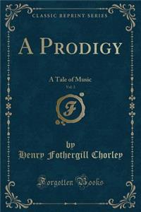 A Prodigy, Vol. 3: A Tale of Music (Classic Reprint)