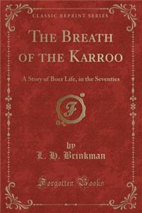 The Breath of the Karroo: A Story of Boer Life, in the Seventies (Classic Reprint)