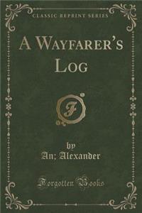 A Wayfarer's Log (Classic Reprint)