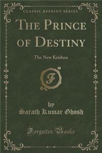 The Prince of Destiny: The New Krishna (Classic Reprint)