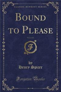 Bound to Please, Vol. 2 of 2 (Classic Reprint)