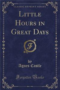 Little Hours in Great Days (Classic Reprint)