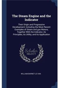 Steam Engine and the Indicator: Their Origin and Progressive Development; Including the Most Recent Examples of Steam and gas Motors, Together With the Indicator, its Principles, i