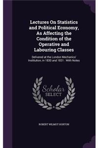 Lectures On Statistics and Political Economy, As Affecting the Condition of the Operative and Labouring Classes