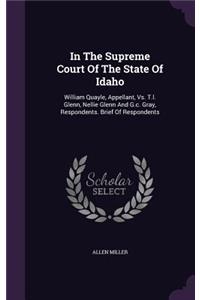 In the Supreme Court of the State of Idaho: William Quayle, Appellant, vs. T.L. Glenn, Nellie Glenn and G.C. Gray, Respondents. Brief of Respondents