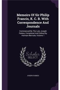 Memoirs Of Sir Philip Francis, K. C. B. With Correspondence And Journals