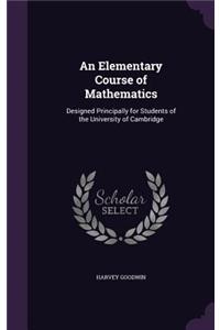 An Elementary Course of Mathematics: Designed Principally for Students of the University of Cambridge