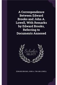 A Correspondence Between Edward Brooks and John A. Lowell, With Remarks by Edward Brooks, Referring to Documents Annexed