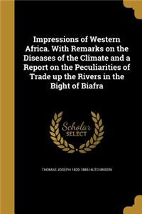 Impressions of Western Africa. With Remarks on the Diseases of the Climate and a Report on the Peculiarities of Trade up the Rivers in the Bight of Biafra