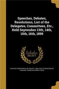 Speeches, Debates, Resolutions, List of the Delegates, Committees, Etc., Held September 13th, 14th, 15th, 16th, 1899
