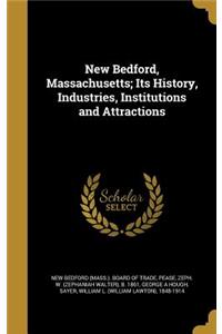 New Bedford, Massachusetts; Its History, Industries, Institutions and Attractions