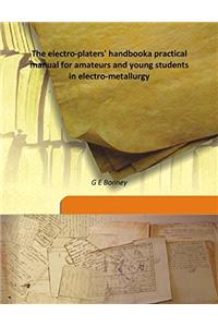 The Electro-platers' Handbook; a Practical Manual for Amateurs and Young Students in Electro-metallurgy