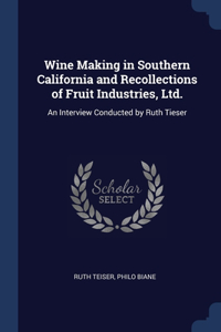 Wine Making in Southern California and Recollections of Fruit Industries, Ltd.