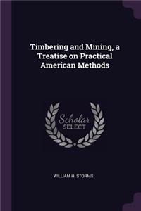 Timbering and Mining, a Treatise on Practical American Methods
