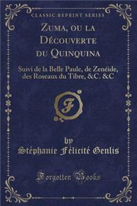 Zuma, Ou La DÃ©couverte Du Quinquina: Suivi de la Belle Paule, de ZenÃ©ide, Des Roseaux Du Tibre, &c. &c (Classic Reprint)