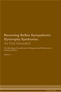 Reversing Reflex Sympathetic Dystrophy Syndrome: As God Intended the Raw Vegan Plant-Based Detoxification & Regeneration Workbook for Healing Patients. Volume 1