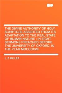 The Divine Authority of Holy Scripture Asserted from Its Adaptation to the Real State of Human Nature