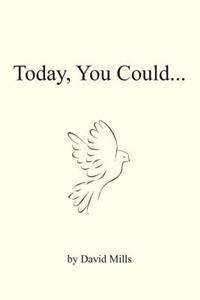 Today you could...