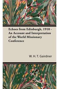 Echoes from Edinburgh, 1910 - An Account and Interpretation of the World Missionary Conference