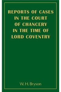 Reports of Cases in the Court of Chancery in the Time of Lord Coventry