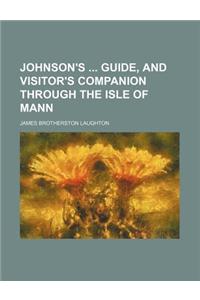 Johnson's Guide, and Visitor's Companion Through the Isle of Mann