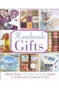 Handmade Gifts: More Than 70 Step-By-Step Ideas to Make and Create at Home