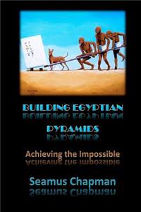 Building Egyptian Pyramids: Achieving the Impossible -(Revised 2012)