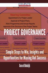 Project Governance - Simple Steps to Win, Insights and Opportunities for Maxing Out Success