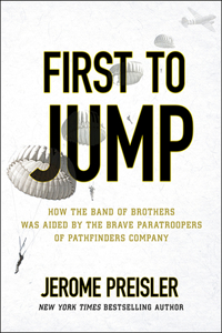 First to Jump: How the Band of Brothers Was Aided by the Brave Paratroopers of Pathfinders Company