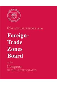 65th Annual Report of the Foreign-Trade Zones Board to the Congress Of The United States