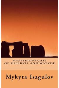 Mysterious Case of Sherkyll and Watyde
