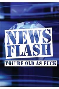 News Flash You're Old As Fuck