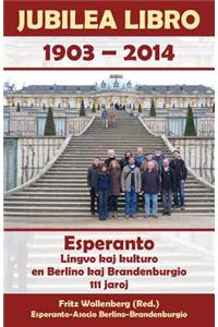 Jubilea Libro 1903 - 2014. Esperanto. Lingvo kaj kulturo en Berlino kaj Brandenburgio. 111 jaroj