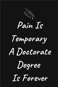 Pain Is Temporary A Doctorate Degree Is Forever