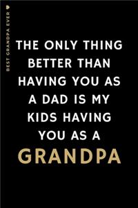 BEST GRANDPA EVER The only thing better than having you as a DAD is...