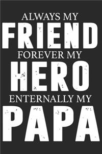 Always my friend forever my hero enternally my papa