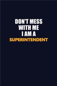 Don't Mess With Me I Am A Superintendent